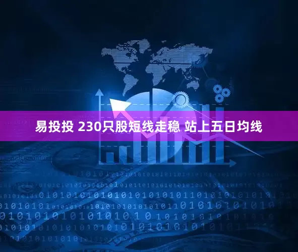 易投投 230只股短线走稳 站上五日均线