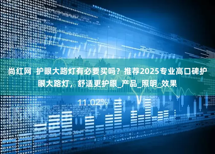 尚红网  护眼大路灯有必要买吗？推荐2025专业高口碑护眼大路灯，舒适更护眼_产品_照明_效果