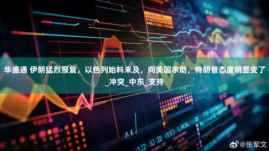 华盛通 伊朗猛烈报复，以色列始料未及，向美国求助，特朗普态度明显变了_冲突_中东_支持