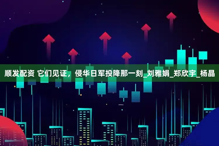 顺发配资 它们见证，侵华日军投降那一刻_刘雅娟_郑欣宇_杨晶