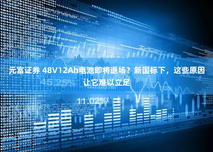 元富证券 48V12Ah电池即将退场？新国标下，这些原因让它难以立足