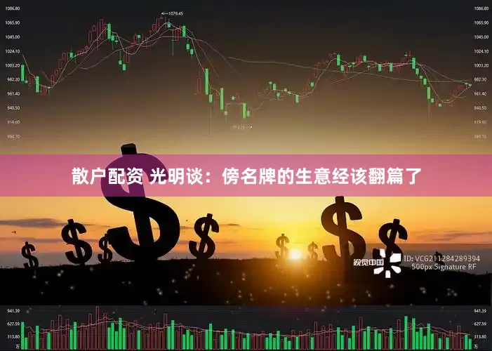 散户配资 光明谈：傍名牌的生意经该翻篇了